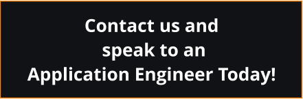 Contact us and  speak to an  Application Engineer Today!