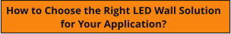 How to Choose the Right LED Wall Solution  for Your Application?